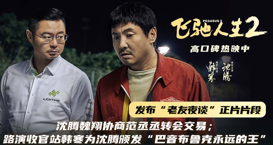 电影《飞驰人生2》发布“老友夜谈”正片片段 路演收官站韩寒为沈腾颁发“巴