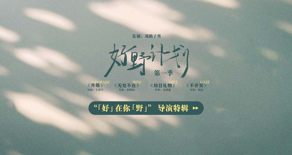 《好野计划第一季》今日上线 新锐导演创作无界彰显新生代力量