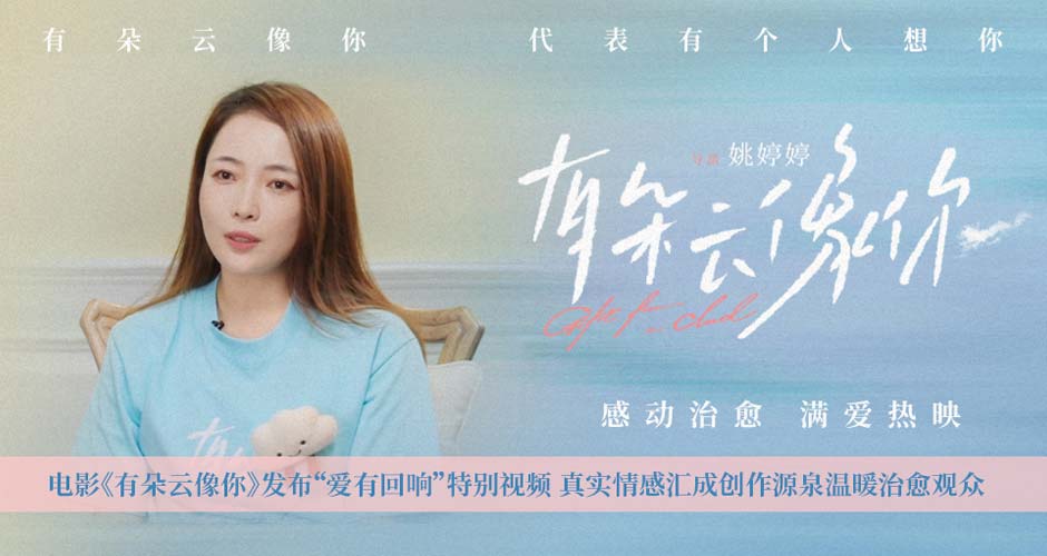 电影《有朵云像你》发布“爱有回响”特别视频 真实情感汇成创作源泉温暖治